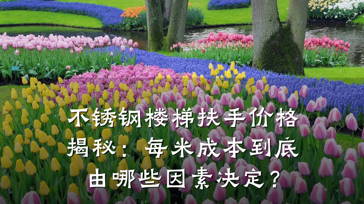 不锈钢楼梯扶手价格揭秘:每米成本到底由哪些因素决定?